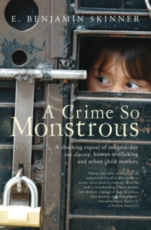 A Crime So Monstrous : A Shocking Expos  of Modern-Day Sex Slavery, Human Trafficking and Urban Child Markets