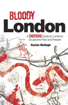 Bloody London : Shocking Tales from London's Gruesome Past and Present