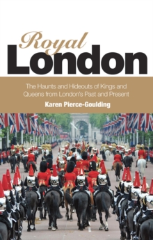 Royal London : Colouful Tales of Pomp and Pageantry From London's Past and Present