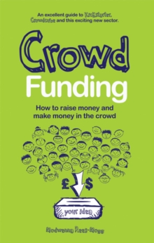 Crowd Funding : How to Raise Money and Make Money in the Crowd