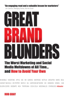 Great Brand Blunders : The Worst Marketing and Social Media Meltdowns of All Time...and How to Avoid Your Own