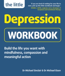 The Little Depression Workbook : Build the life you want with mindfulness, compassion and meaningful action