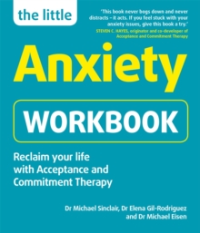 The Little Anxiety Workbook : Reclaim your life with Acceptance and Commitment Therapy