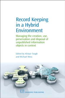 Record Keeping in a Hybrid Environment : Managing the Creation, Use, Preservation and Disposal of Unpublished Information Objects in Context