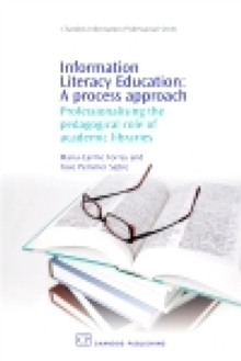 Information Literacy Education: A Process Approach : Professionalising the Pedagogical Role of Academic Libraries