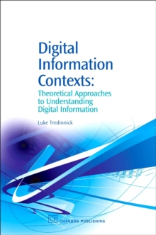 Digital Information Contexts : Theoretical Approaches to Understanding Digital Information