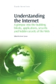 Understanding the Internet : A Glimpse into the Building Blocks, Applications, Security and Hidden Secrets of the Web