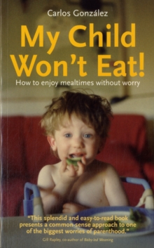 My Child Won't Eat : How to Enjoy Mealtimes without Worry, Paperback Book My Child Won't Eat : How to Enjoy Mealtimes without Worry, Paperback Book
