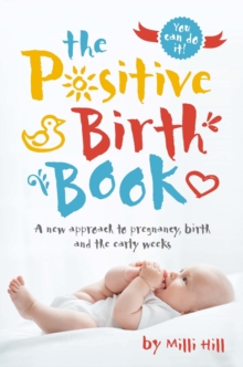 The Positive Birth Book : A New Approach to Pregnancy, Birth and the Early Weeks, Paperback Book The Positive Birth Book : A New Approach to Pregnancy, Birth and the Early Weeks, Paperback Book