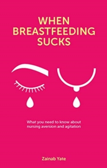 When Breastfeeding Sucks : What you need to know about nursing aversion and agitation