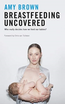 Breastfeeding Uncovered : Who really decides how we feed our babies?