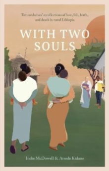 With Two Souls : Two midwives' recollections of love, life, birth, and death in rural Ethiopia