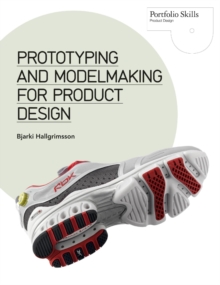 Prototyping and Modelmaking for Product Design : Second Edition