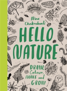 Hello Nature: Draw, Collect, Make and Grow, Paperback / softback Book Hello Nature: Draw, Collect, Make and Grow, Paperback / softback Book