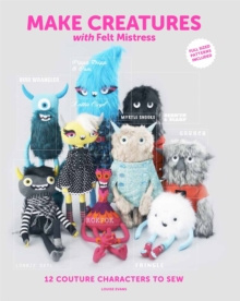 Make Creatures with Felt Mistress: 12 Couture Characters to Sew, Paperback Book Make Creatures with Felt Mistress: 12 Couture Characters to Sew, Paperback Book