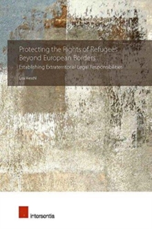 Protecting the Rights of Refugees Beyond European Borders : Establishing Extraterritorial Legal Responsibilities