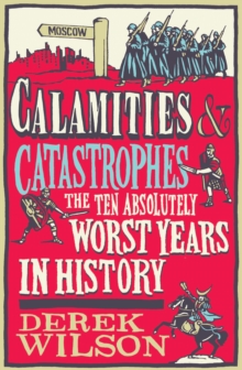 Calamities, Catastrophes and Cock Ups : The Ten Absolutely Worst Years in History