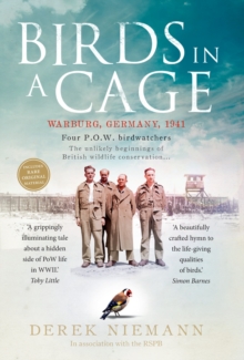 Birds in a Cage : The Remarkable Story of How Four Prisoners of War Survived Captivity