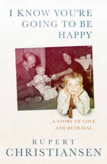 I Know You're Going to be Happy : The Story of a Sixties Family, Hardback Book I Know You're Going to be Happy : The Story of a Sixties Family, Hardback Book