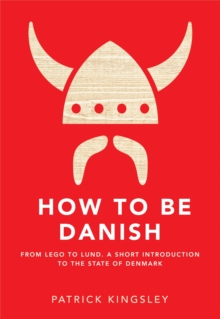 How to be Danish : A Short Journey into the Mysterious Heart of Denmark, Hardback Book How to be Danish : A Short Journey into the Mysterious Heart of Denmark, Hardback Book