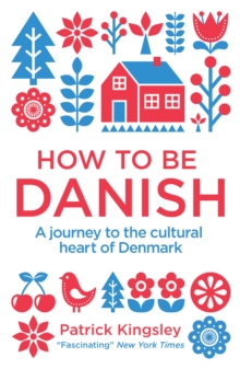 How to be Danish : A Journey to the Cultural Heart of Denmark