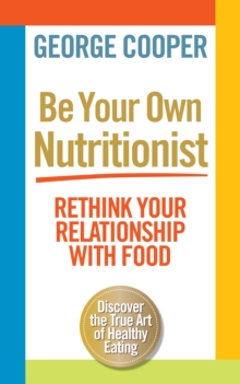 Be Your Own Nutritionist : Rethink Your Relationship with Food; The True Art of Healthy Eating, Paperback Book Be Your Own Nutritionist : Rethink Your Relationship with Food; The True Art of Healthy Eating, Paperback Book