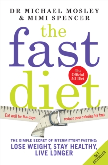 The Fast Diet : The Simple Secret of Intermittent Fasting: Lose Weight, Stay Healthy, Live Longer