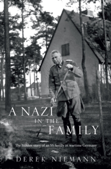 A Nazi in the Family : The Hidden Story of an SS Family in Wartime Germany, Hardback Book A Nazi in the Family : The Hidden Story of an SS Family in Wartime Germany, Hardback Book