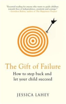 The Gift of Failure : How to Step Back and Let Your Child Succeed, Paperback / softback Book The Gift of Failure : How to Step Back and Let Your Child Succeed, Paperback / softback Book