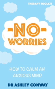 No Worries : How to calm an anxious mind