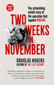 Two Weeks In November : The astonishing untold story of the operation that toppled Mugabe