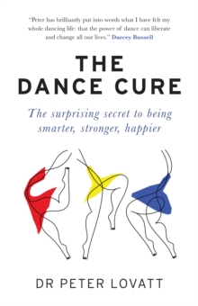 The Dance Cure : The surprising secret to being smarter, stronger, happier