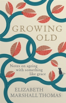 Growing Old : Notes on ageing with something like grace