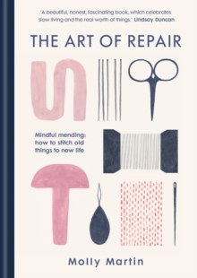 The Art of Repair : Mindful mending: how to stitch old things to new life