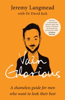 Vain Glorious : A shameless guide for men who want to look their best