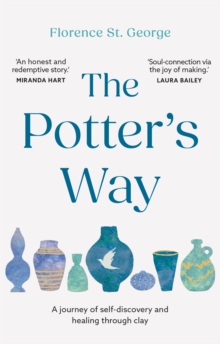 The Potter's Way : Heal your mind and unleash your creativity through the power of clay