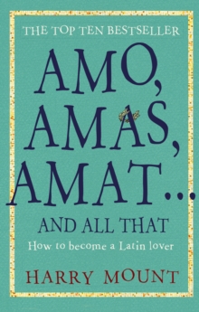 Amo, Amas, Amat ... and All That : How to Become a Latin Lover