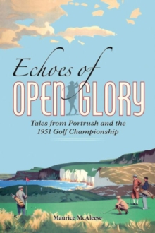 Echoes of Open Glory : Tales from Portrush and the 1951 Open Championship, Paperback / softback Book Echoes of Open Glory : Tales from Portrush and the 1951 Open Championship, Paperback / softback Book