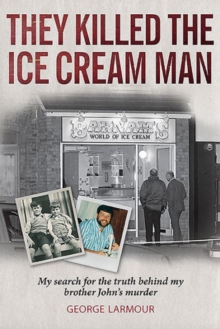 They Killed the Ice Cream Man : My Search for the Truth Behind My Brother John's Murder, Paperback / softback Book They Killed the Ice Cream Man : My Search for the Truth Behind My Brother John's Murder, Paperback / softback Book