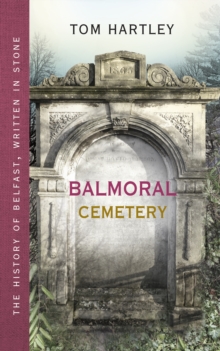 Balmoral Cemetery : The History of Belfast, Written in Stone