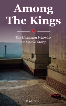 Among the Kings : The Unknown Warrior, An Untold Story