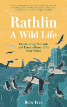 Rathlin, A Wild Life : Island Living, Seabirds and Extraordinary Gifts from Nature