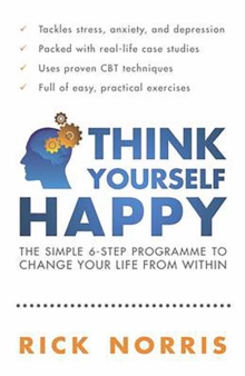 Think Yourself Happy : The Simple 6-Step Programme to Change Your Life from Within