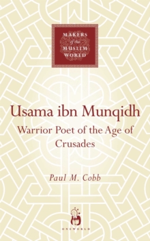 Usama ibn Munqidh : Warrior-Poet of the Age of Crusades