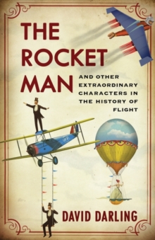 The Rocket Man : And Other Extraordinary Characters in the History of Flight, Hardback Book The Rocket Man : And Other Extraordinary Characters in the History of Flight, Hardback Book