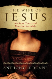 The Wife of Jesus : Ancient Texts and Modern Scandals