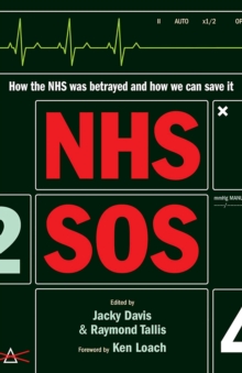 NHS SOS : How the NHS Was Betrayed - and How We Can Save It