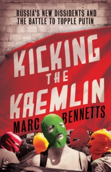 Kicking the Kremlin : Russia's New Dissidents and the Battle to Topple Putin, Paperback Book Kicking the Kremlin : Russia's New Dissidents and the Battle to Topple Putin, Paperback Book