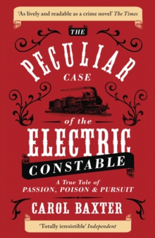 The Peculiar Case of the Electric Constable : A True Tale of Passion, Poison and Pursuit, Paperback Book The Peculiar Case of the Electric Constable : A True Tale of Passion, Poison and Pursuit, Paperback Book