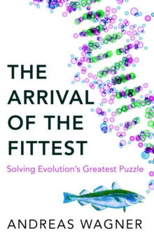 Arrival of the Fittest : Solving Evolution's Greatest Puzzle, Hardback Book Arrival of the Fittest : Solving Evolution's Greatest Puzzle, Hardback Book
